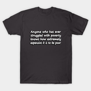 Anyone who has ever struggled with poverty knows how extremely expensive it is to be poor T-Shirt